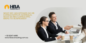 What key advantages do HR Consultants in Australia, such as HBA Consulting, bring to businesses?